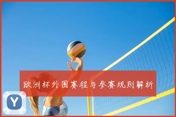 欧洲杯外围赛程与参赛规则解析