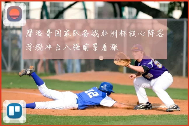 摩洛哥国家队备战非洲杯核心阵容浮现冲击八强前景看涨