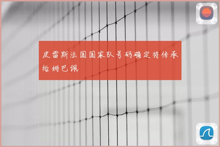 皮雷斯法国国家队号码确定将传承给姆巴佩