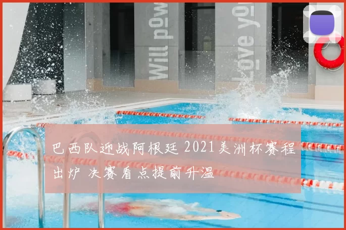 巴西队迎战阿根廷 2021美洲杯赛程出炉 决赛看点提前升温