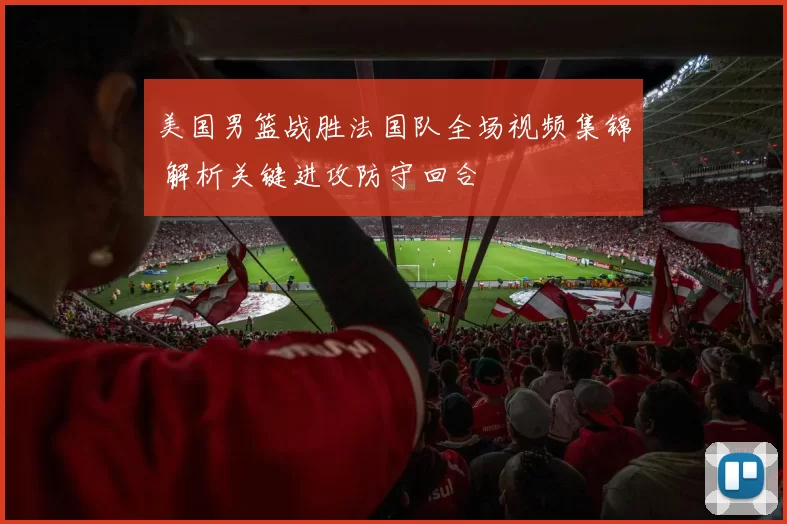 美国男篮战胜法国队全场视频集锦 解析关键进攻防守回合