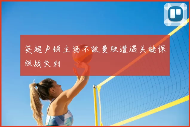 英超卢顿主场不敌曼联遭遇关键保级战失利