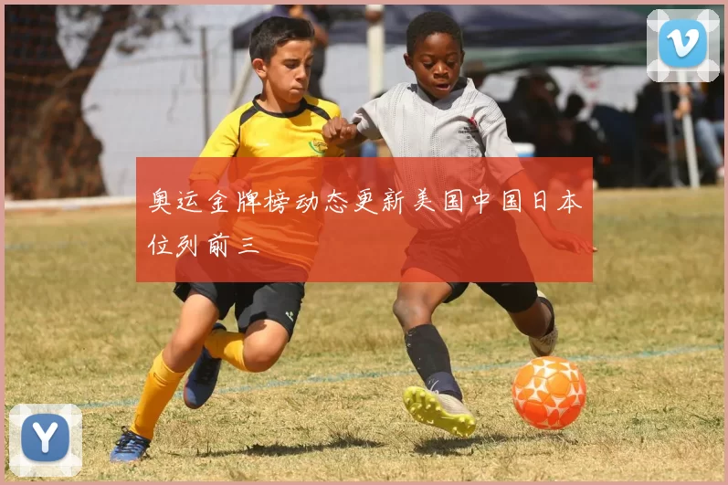 奥运金牌榜动态更新美国中国日本位列前三