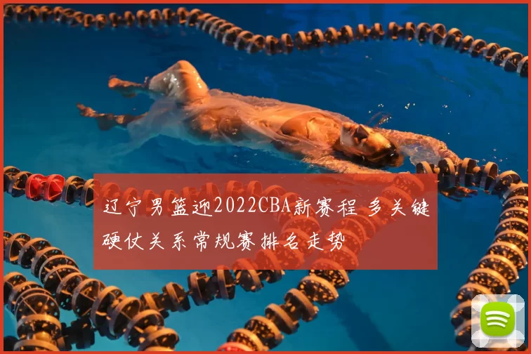 辽宁男篮迎2022CBA新赛程 多关键硬仗关系常规赛排名走势