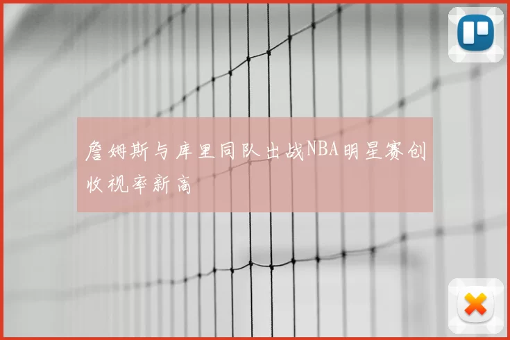 詹姆斯与库里同队出战NBA明星赛创收视率新高